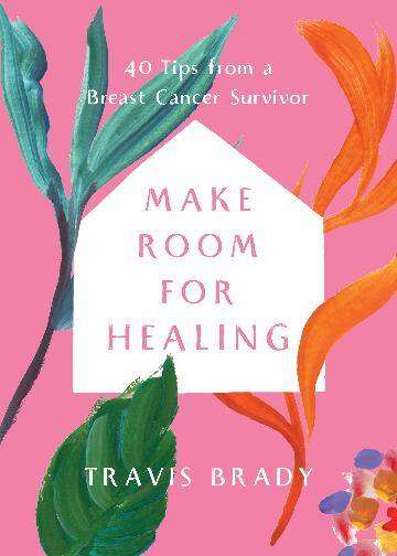 Make Room for Healing: 40 Tips from a Breast Cance