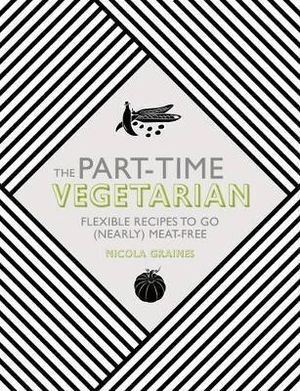 Part-Time Vegetarian, The: Flexible Recipes to Go