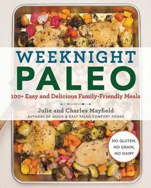 Weeknight Paleo: 100+ Easy and Delicious Family-Fr