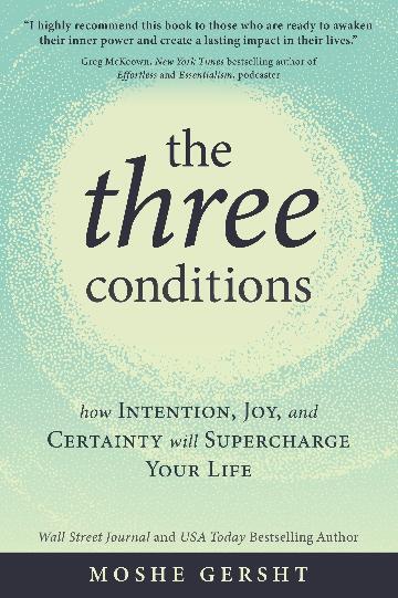 Three Conditions, The: How Intention, Joy, and Cer