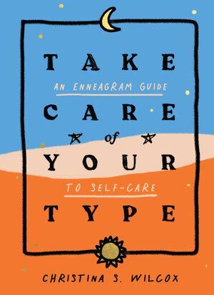 Take Care of Your Type: An Enneagram Guide to Self