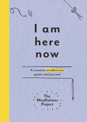 I Am Here Now: A creative mindfulness guide and jo