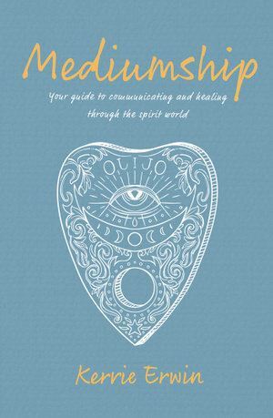 Mediumship - Your guide to communicating and heali