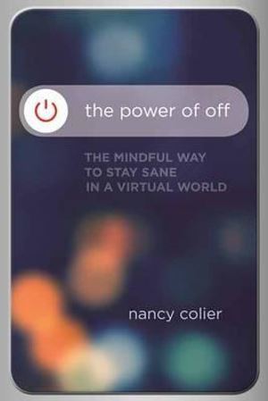 Power of off: The Mindful Way to Stay Sane in a Vi